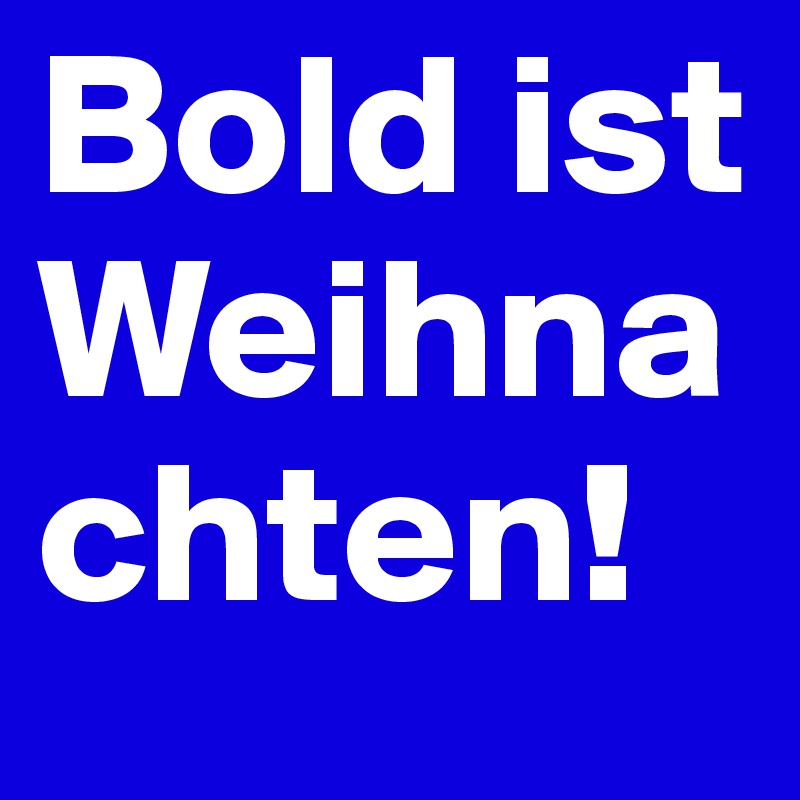 Bold ist Weihnachten!