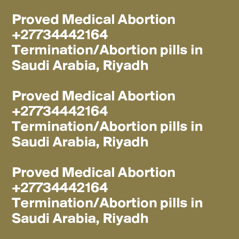 Proved Medical Abortion +27734442164 Termination/Abortion pills in Saudi Arabia, Riyadh

Proved Medical Abortion +27734442164 Termination/Abortion pills in Saudi Arabia, Riyadh

Proved Medical Abortion +27734442164 Termination/Abortion pills in Saudi Arabia, Riyadh