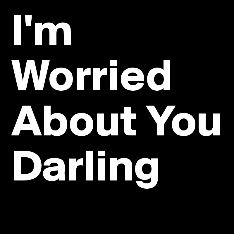 I'm Worried About You Darling