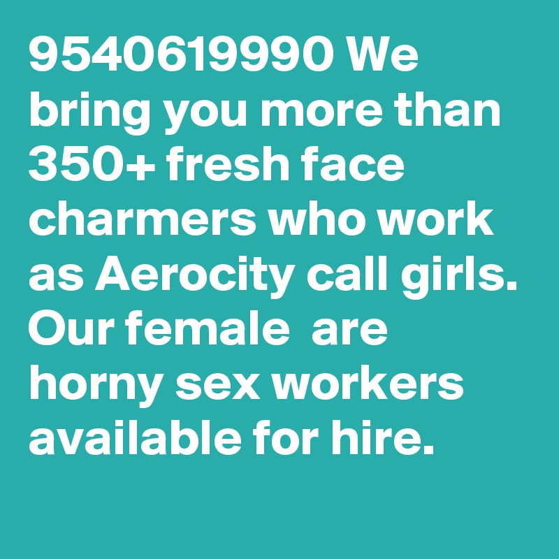 9540619990 We bring you more than 350+ fresh face charmers who work as Aerocity call girls. Our female  are horny sex workers available for hire.
