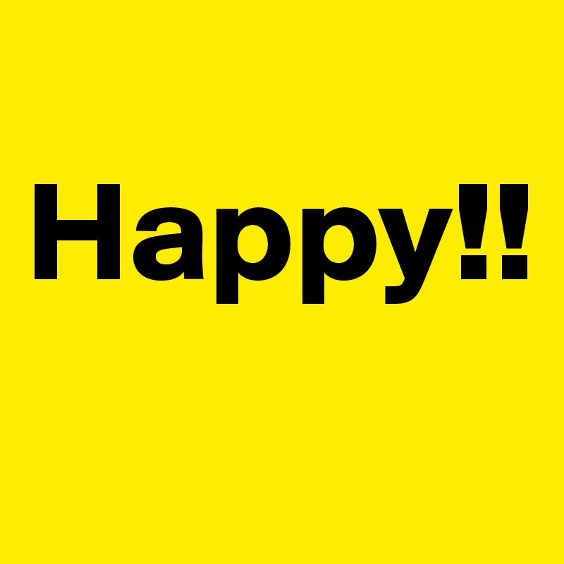 
Happy!!