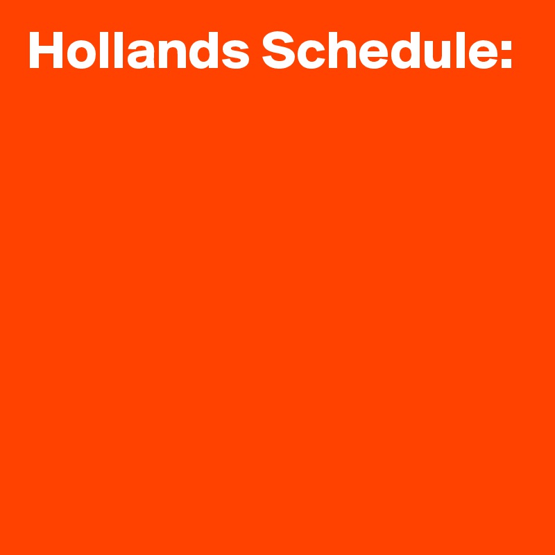 Hollands Schedule:







