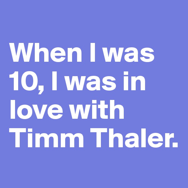 
When I was 10, I was in love with Timm Thaler.