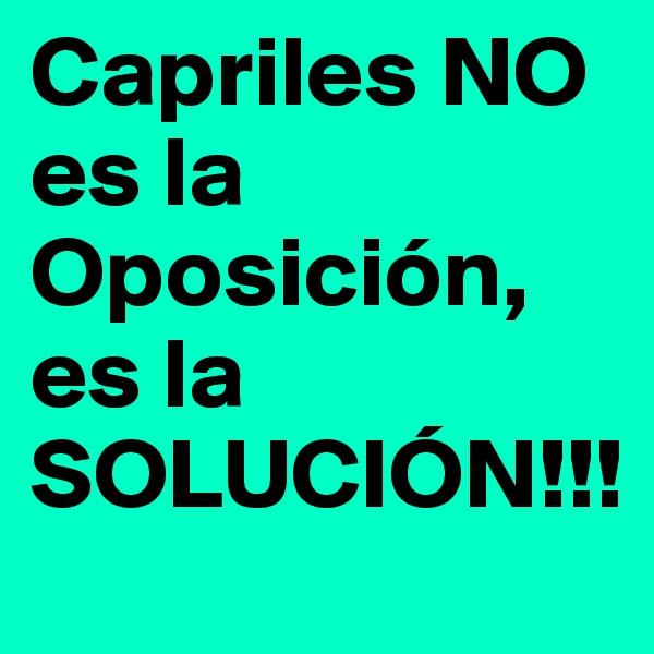 Capriles NO es la Oposición, es la SOLUCIÓN!!!