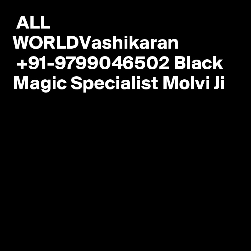  ALL WORLD?????Vashikaran  +91-9799046502 Black Magic Specialist Molvi Ji 