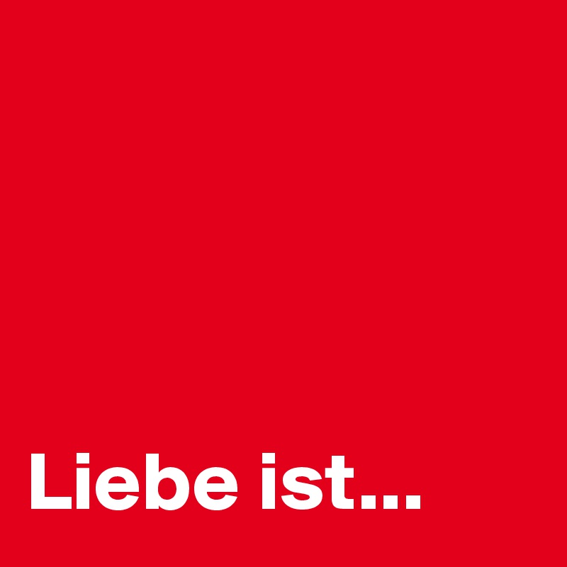 




Liebe ist...