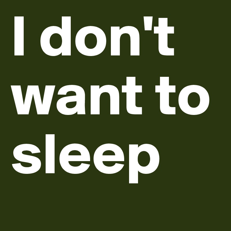 I Don T Want To Sleep Post By Annalena Kle On Boldomatic