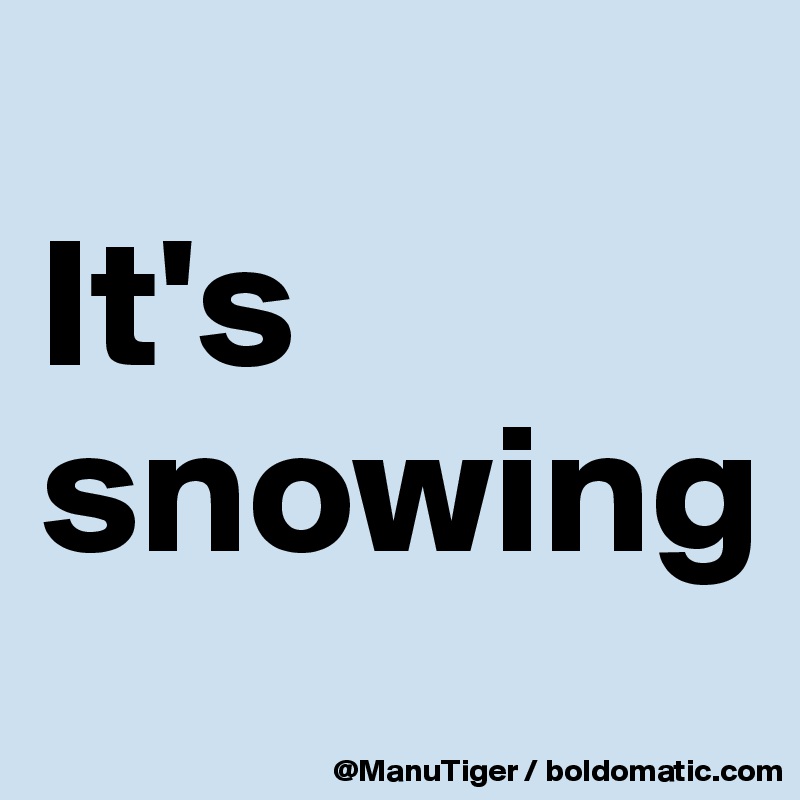 
It's snowing