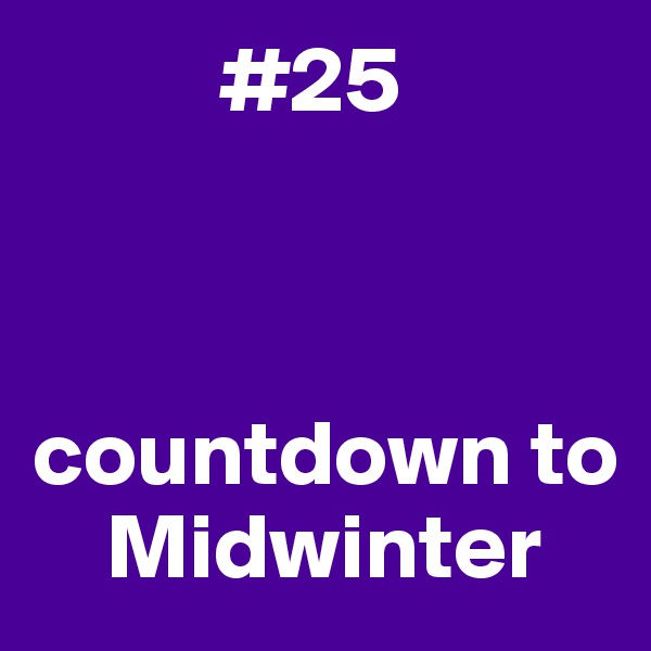           #25



countdown to 
    Midwinter