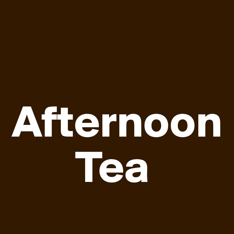 
 Afternoon
       Tea