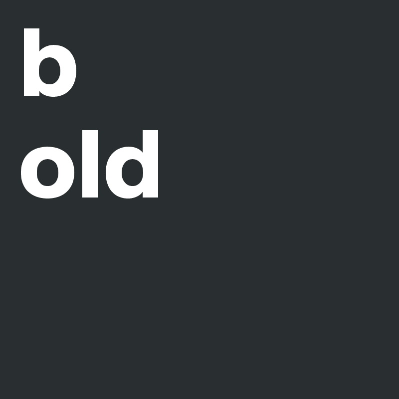 b
old