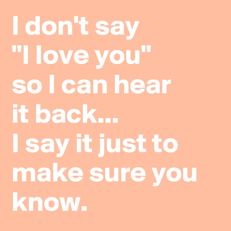 I Don T Say I Love You So I Can Hear It Back I Say It Just To Make Sure You Know Post By Chrysti On Boldomatic