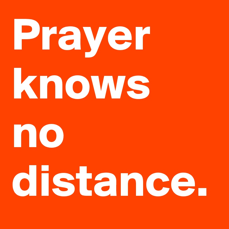 Prayer knows no distance.