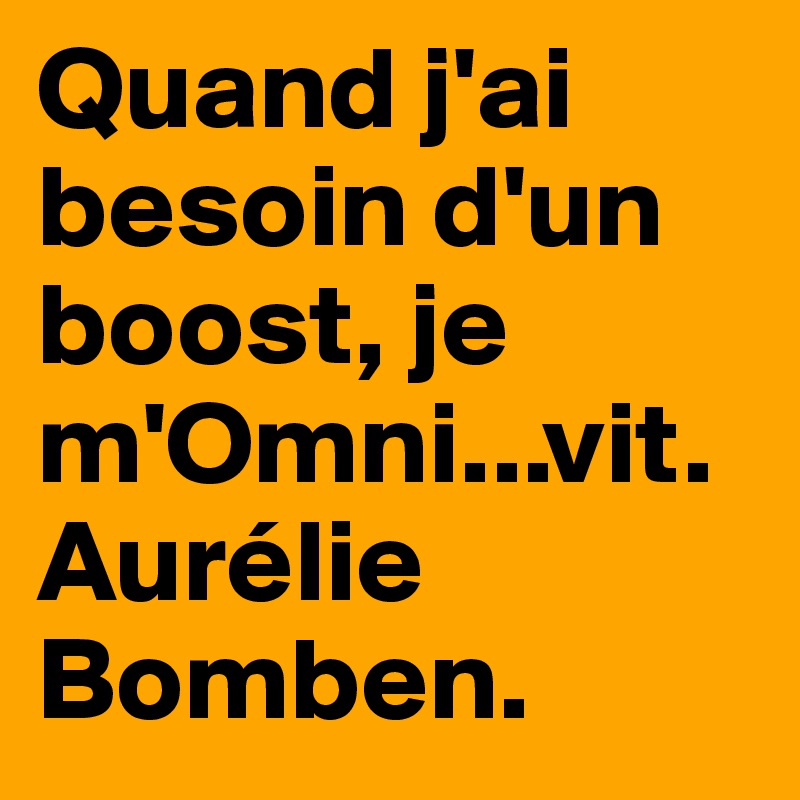 Quand j'ai besoin d'un boost, je m'Omni...vit. Aurélie Bomben.