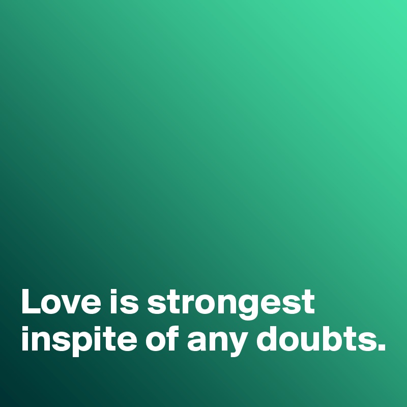 






Love is strongest inspite of any doubts. 