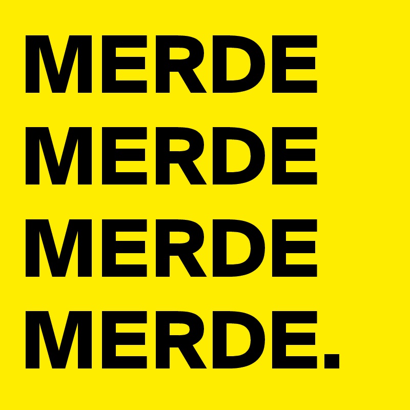 MERDE
MERDE
MERDE
MERDE.