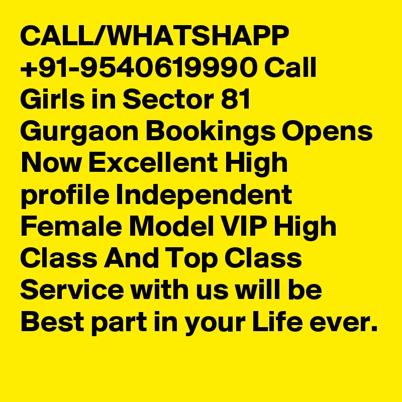CALL/WHATSHAPP +91-9540619990 Call Girls in Sector 81 Gurgaon Bookings Opens Now Excellent High profile Independent Female Model VIP High Class And Top Class Service with us will be Best part in your Life ever.
