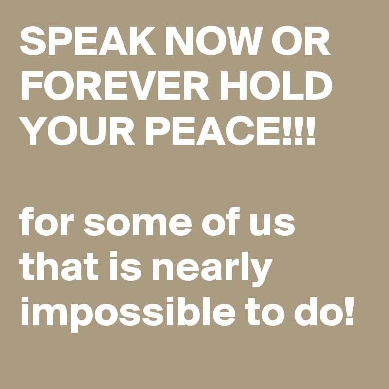 Speak Now Or Forever Hold Your Peace For Some Of Us That Is Nearly Impossible To Do Post By Nerdword On Boldomatic