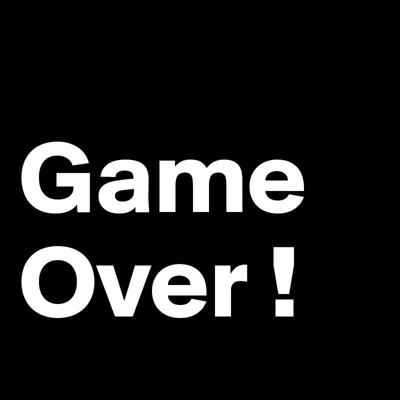      Game      Over !