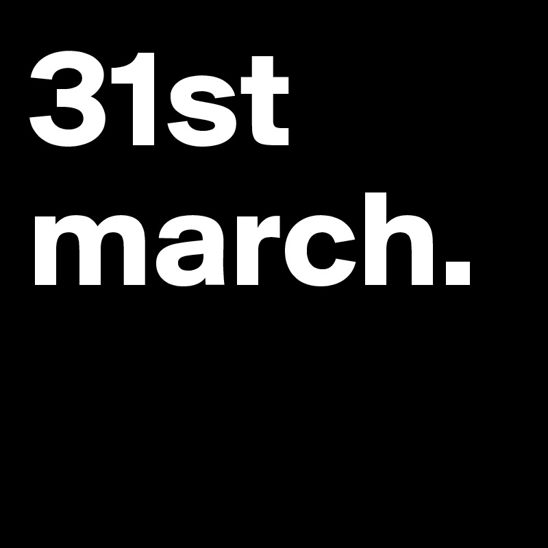 31st march.