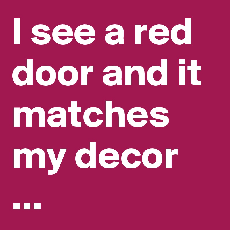 I see a red door and it matches my decor ...