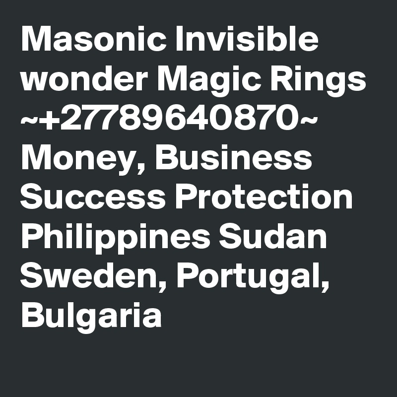 Masonic Invisible wonder Magic Rings ~+27789640870~ Money, Business Success Protection Philippines Sudan Sweden, Portugal, Bulgaria