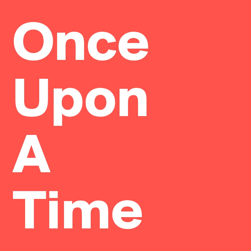 Once
Upon
A
Time
