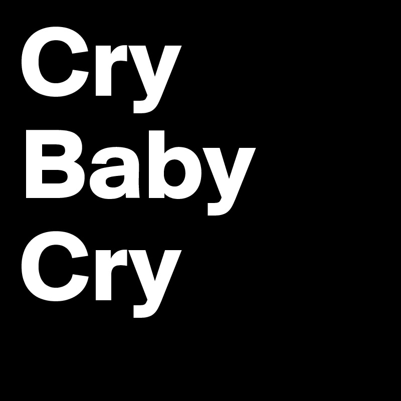 Cry Baby 
Cry