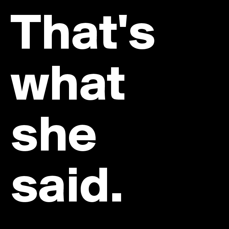 That's what she said.