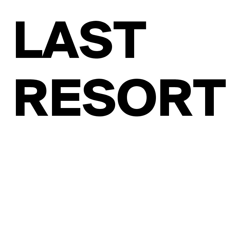 LAST
RESORT