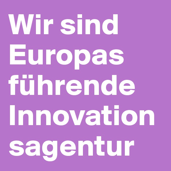 Wir sind Europas führende Innovationsagentur