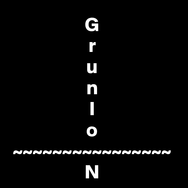 G
r
u
n
I
o
~~~~~~~~~~~~~~~~
N