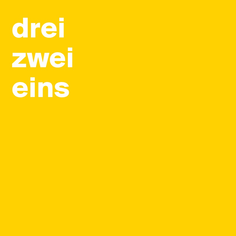 drei
zwei
eins



