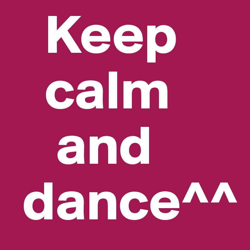    Keep
   calm
    and
 dance^^