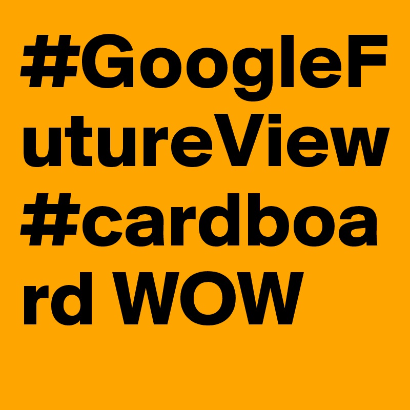 #GoogleFutureView #cardboard WOW