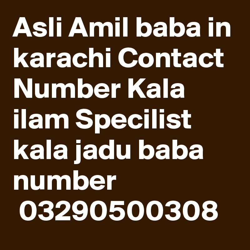 Asli Amil baba in karachi Contact Number Kala ilam Specilist kala jadu baba number
 03290500308