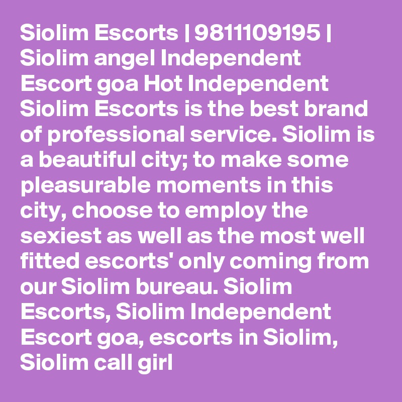 Siolim Escorts | 9811109195 | Siolim angel Independent Escort goa Hot Independent Siolim Escorts is the best brand of professional service. Siolim is a beautiful city; to make some pleasurable moments in this city, choose to employ the sexiest as well as the most well fitted escorts' only coming from our Siolim bureau. Siolim Escorts, Siolim Independent Escort goa, escorts in Siolim, Siolim call girl