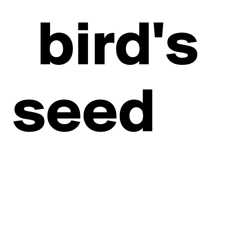   bird's
seed