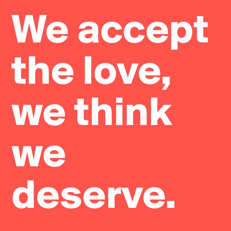 We accept the love, we think we deserve. - Post by Dragonh3art on ...