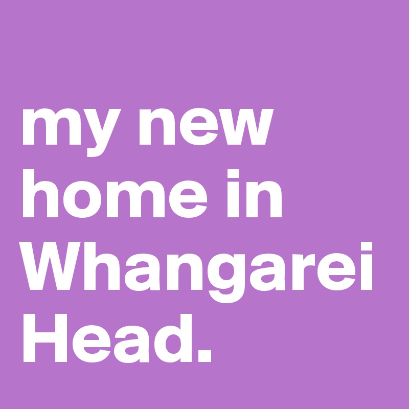 
my new home in Whangarei Head.