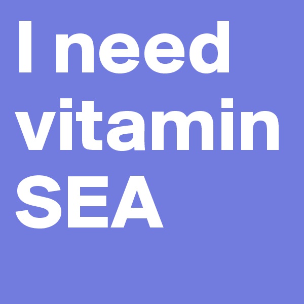 I need vitamin SEA 