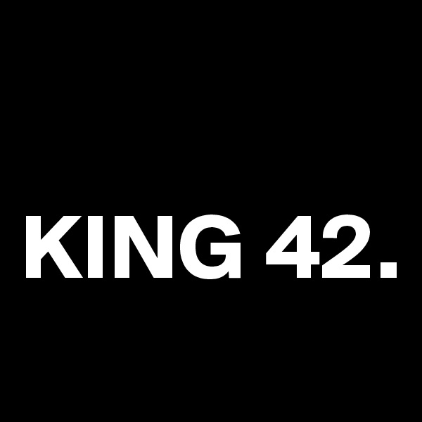 

KING 42.