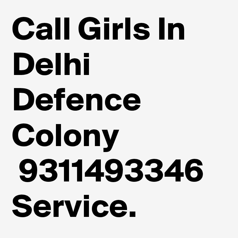 Call Girls In Delhi Defence Colony
 9311493346 Service.