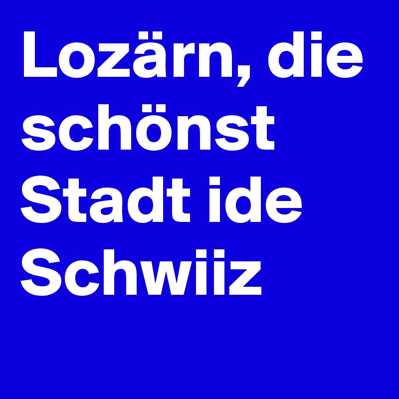 Lozärn, die schönst Stadt ide Schwiiz 