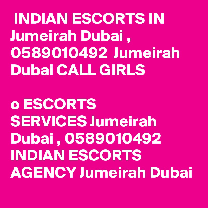  INDIAN ESCORTS IN Jumeirah Dubai , 0589010492  Jumeirah Dubai CALL GIRLS

?o? ESCORTS SERVICES Jumeirah Dubai , 0589010492  INDIAN ESCORTS AGENCY Jumeirah Dubai