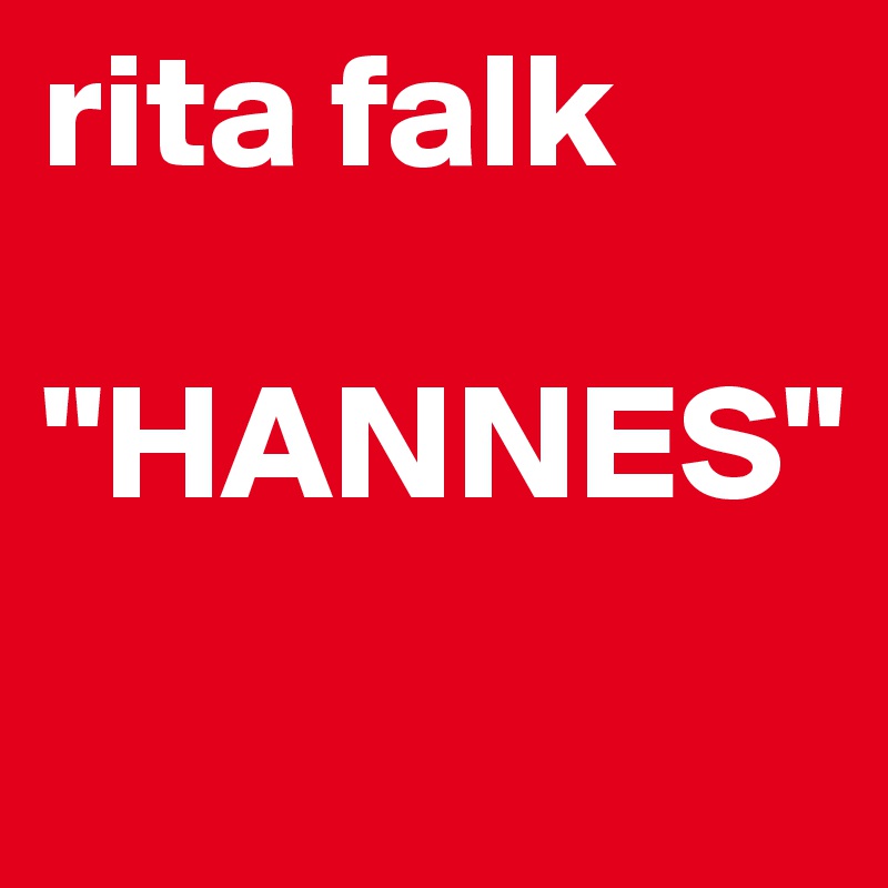 rita falk  

"HANNES"
