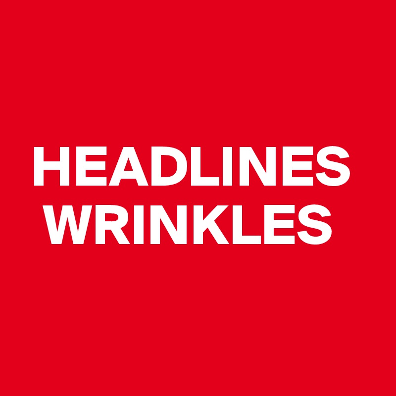 

 HEADLINES
  WRINKLES

