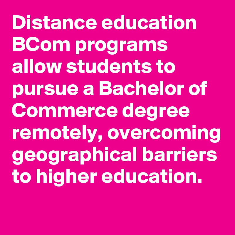 Distance education BCom programs allow students to pursue a Bachelor of Commerce degree remotely, overcoming geographical barriers to higher education.