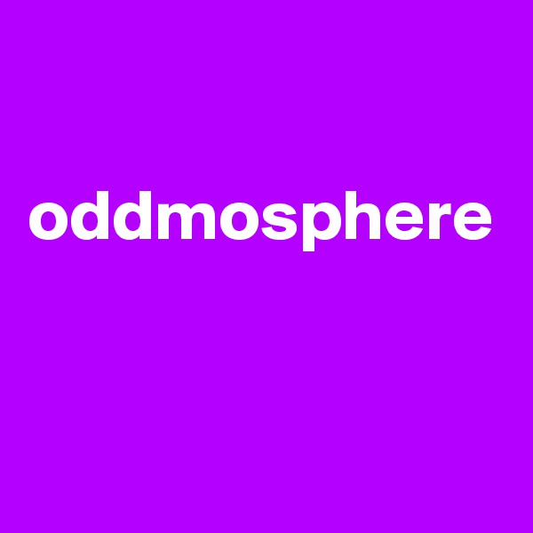 

oddmosphere