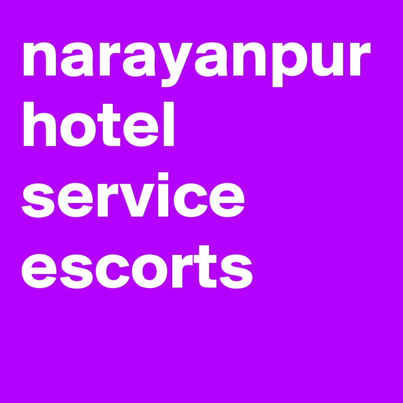 narayanpur hotel service escorts